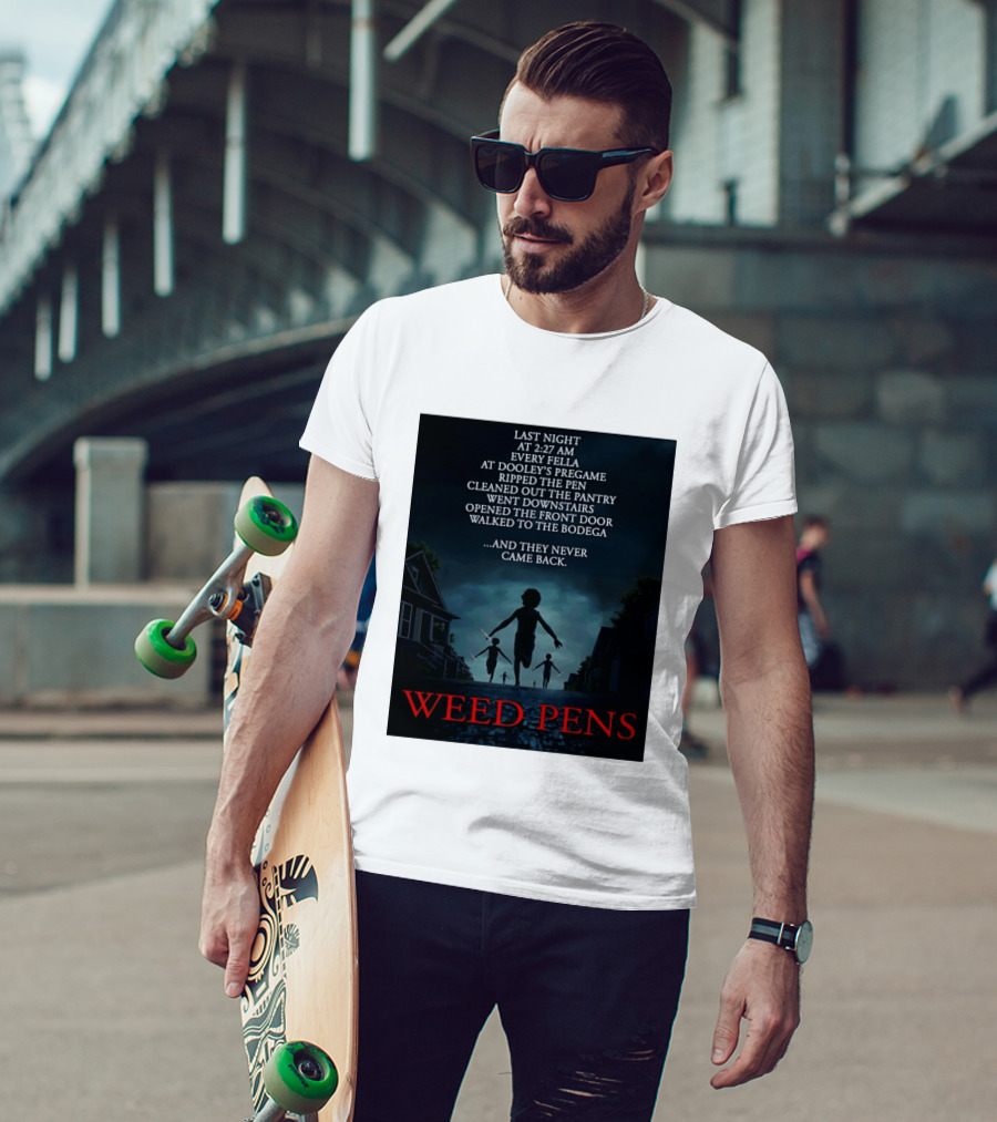 Weed Pens Last Night 2:27 AM Every Fella Dooley's Pregame Adventure Never Came Back T-Shirt