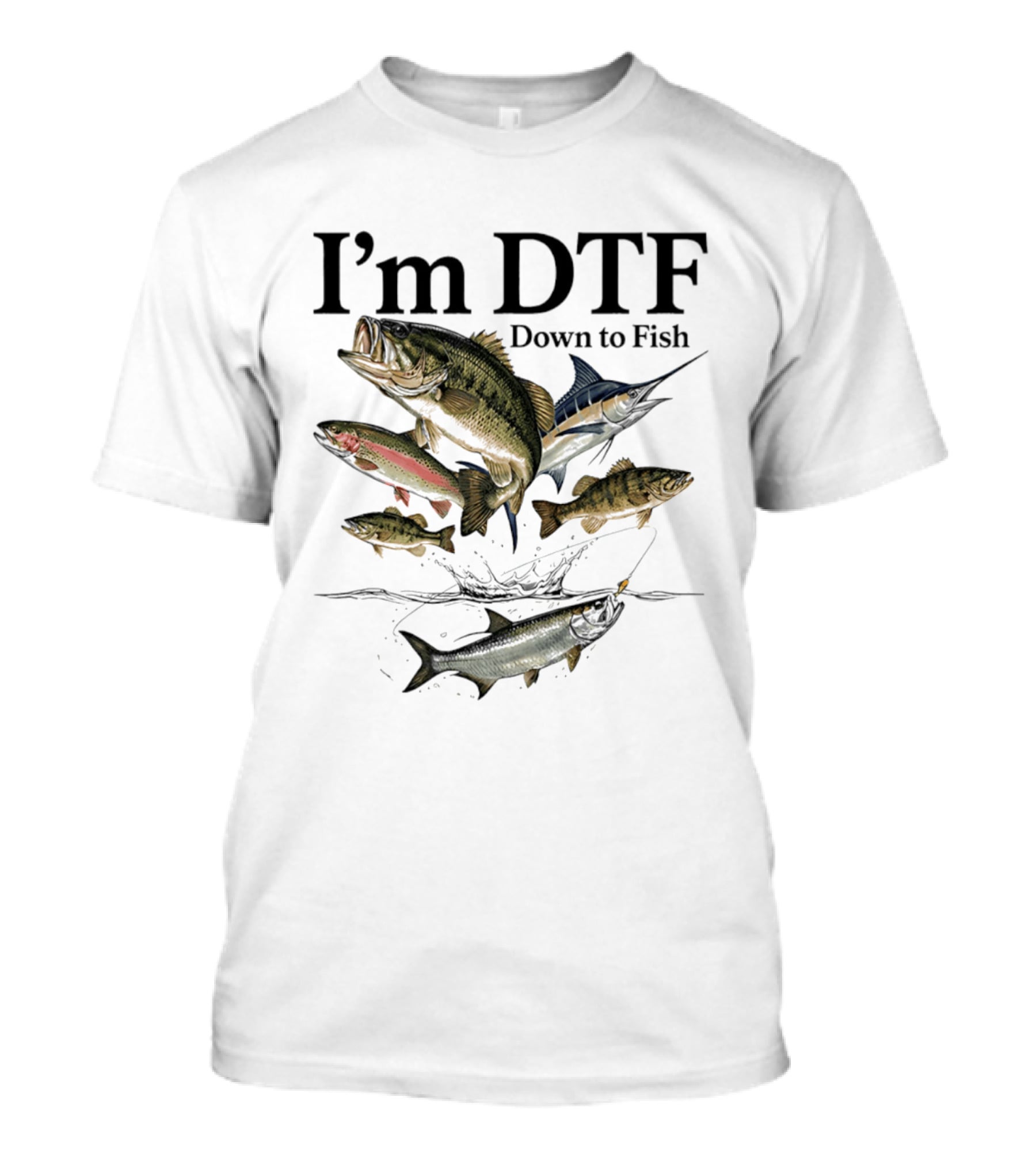 I'm DTF Down To Fish Fishing Enthusiast Humor Bass Marlin Trout T-Shirt
