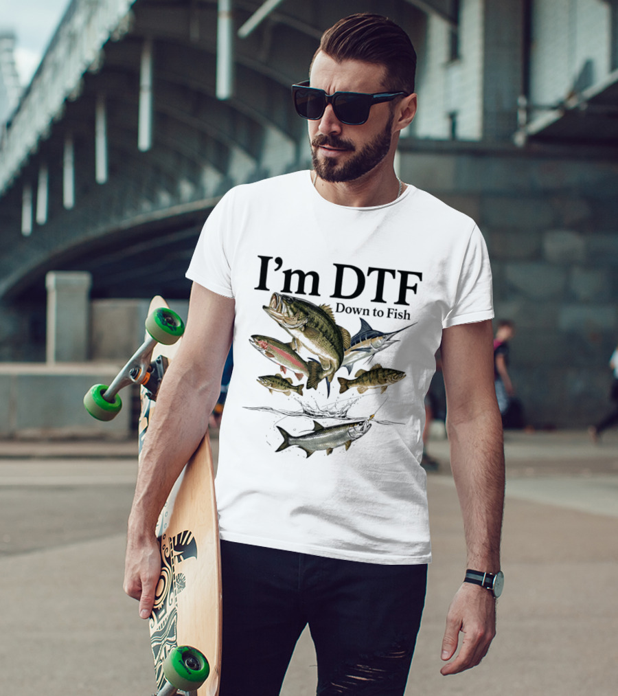 I'm DTF Down To Fish Fishing Enthusiast Humor Bass Marlin Trout T-Shirt