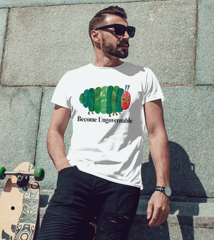 The Very Hungry Caterpillar Become Ungovernable T-Shirt