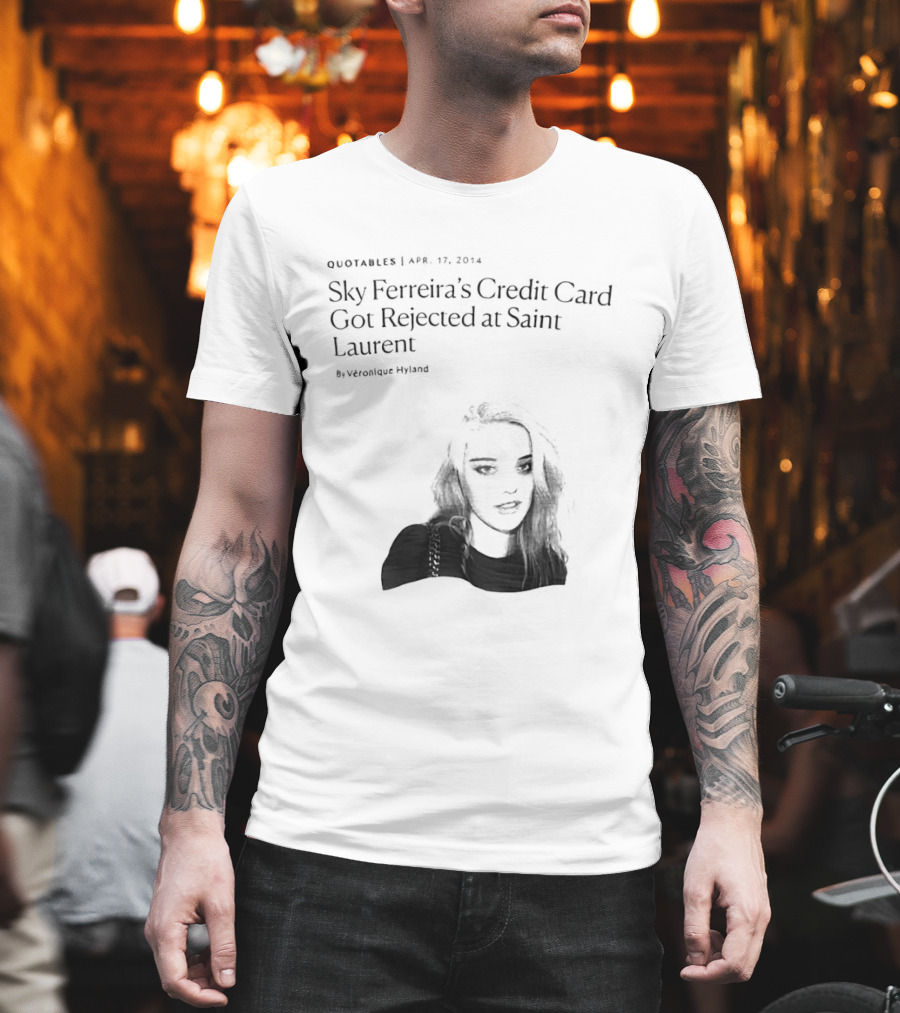 Véronique Hyland Sky Ferreira's Credit Card Got Rejected at Saint Laurent Unisex Fashion T-Shirt