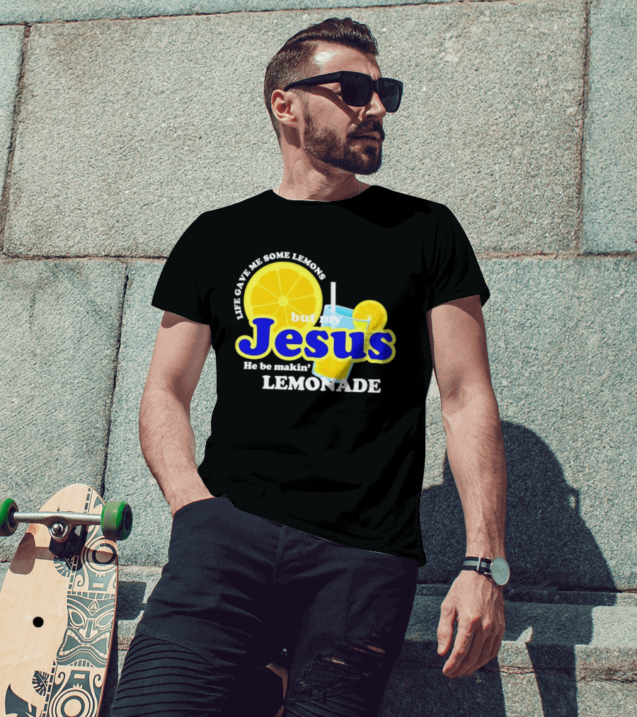 Life Gave Me Some Lemons But My Jesus He Be Makin' Lemonade T-Shirt