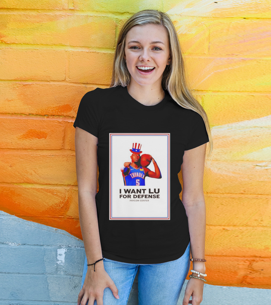 Lu Dort I Want Lu For Defense OKC Thunder Paycom Center Uncle Sam NBA T-Shirt