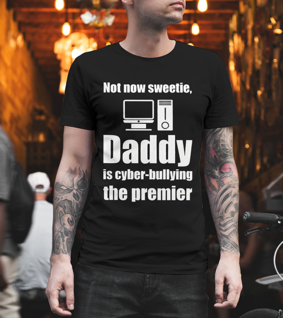 Not Now Sweetie Daddy Is Cyber Bullying the Premier Computer T-Shirt