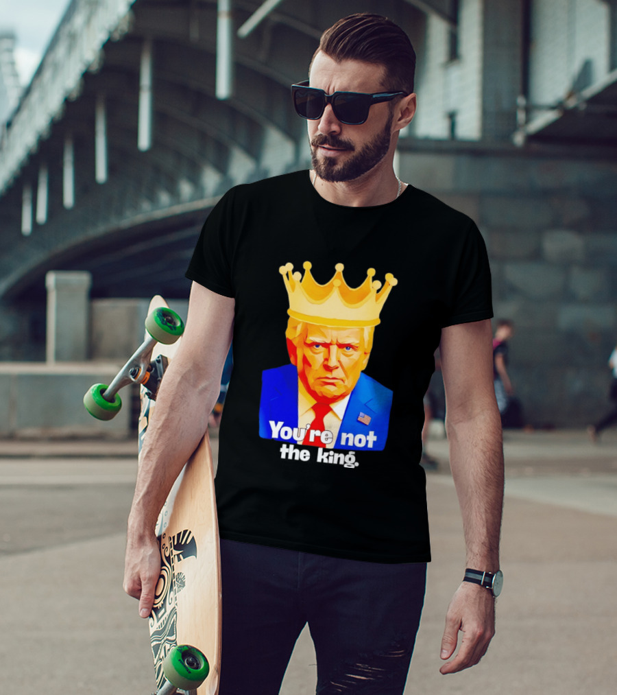 You're Not The King Crown Satire T-Shirt