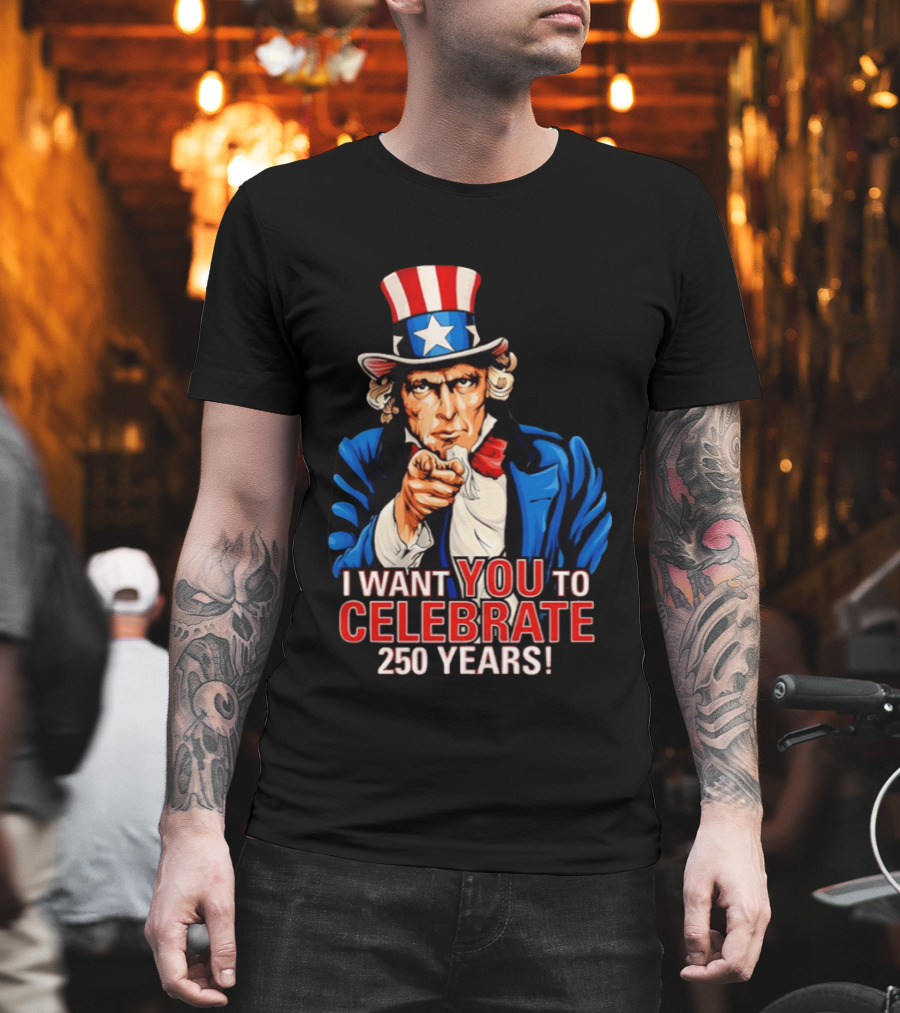 Uncle Sam I Want You to Celebrate 250 Years T-Shirt