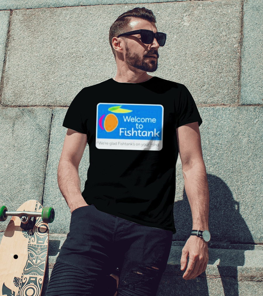 Welcome To Fishtank We're Glad Fishtank's On Your Mind T-Shirt