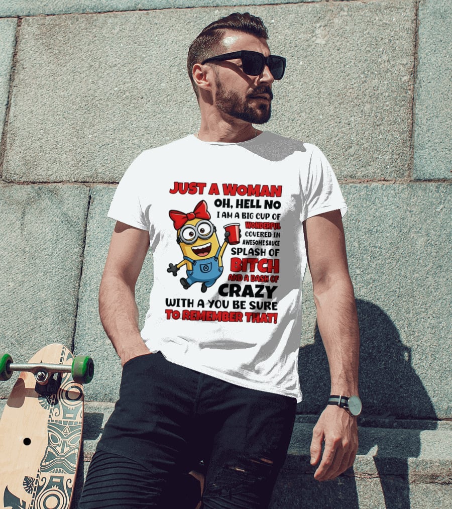 Just A Woman Oh Hell No Minion Big Cup Of Wonderful Covered In Awesome Sauce Splash Of Bitch Dash Of Crazy T-Shirt