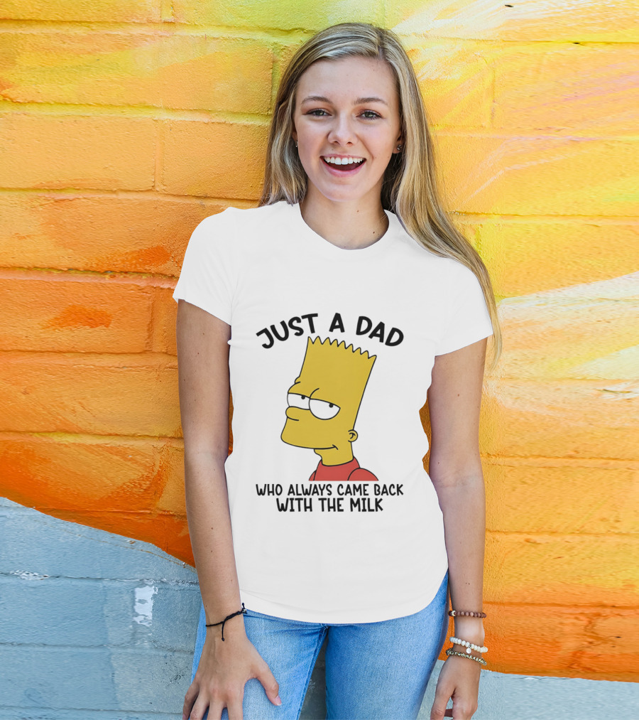 Bart Simpson Just A Dad Who Always Came Back With The Milk T-Shirt