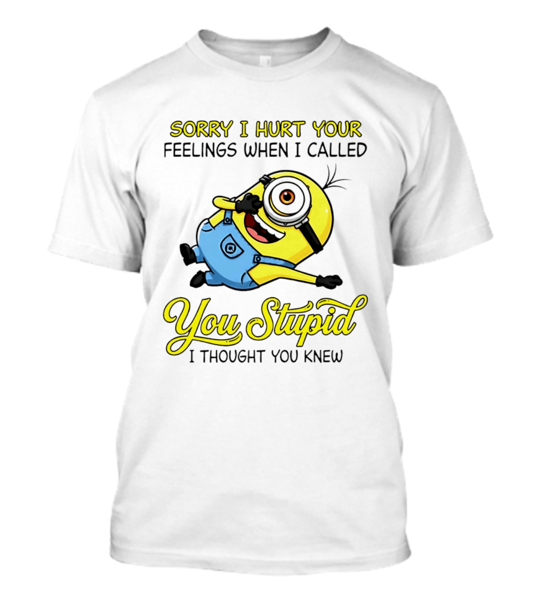 Sorry I Hurt Your Feelings When I Called You Stupid Minion Humor T-Shirt
