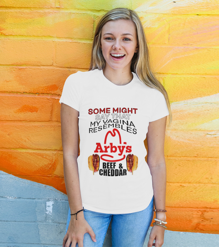 Some Might Say That My Vagina Resembles Arby's Beef And Cheddar T-Shirt