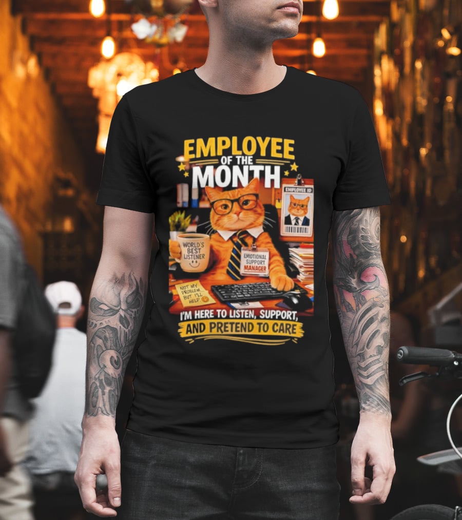 Cat Employee of the Month I'm Here to Listen Support and Pretend to Care T-Shirt