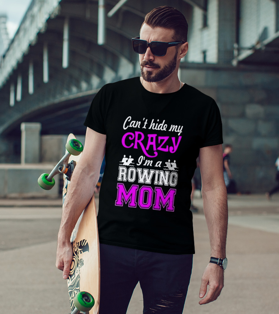 Can't Hide My Crazy I'm A Rowing Mom Enthusiast Crew Team T-Shirt