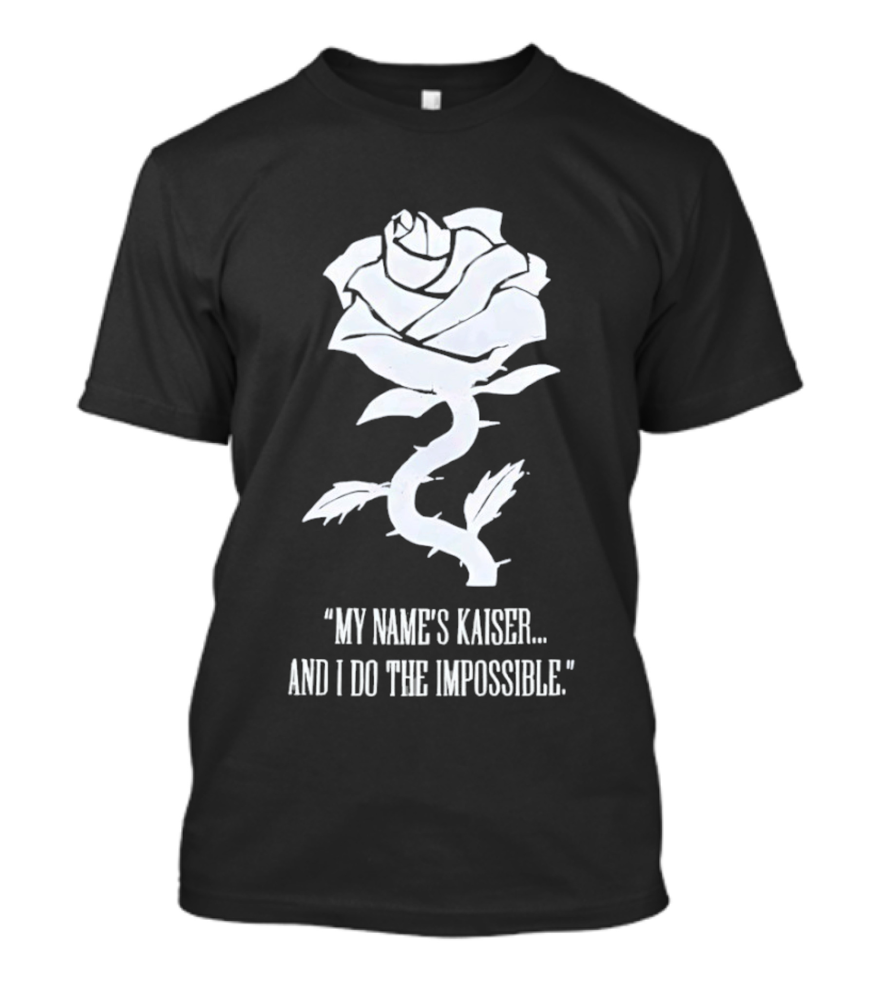Rose My Name's Kaiser And I Do The Impossible T-Shirt