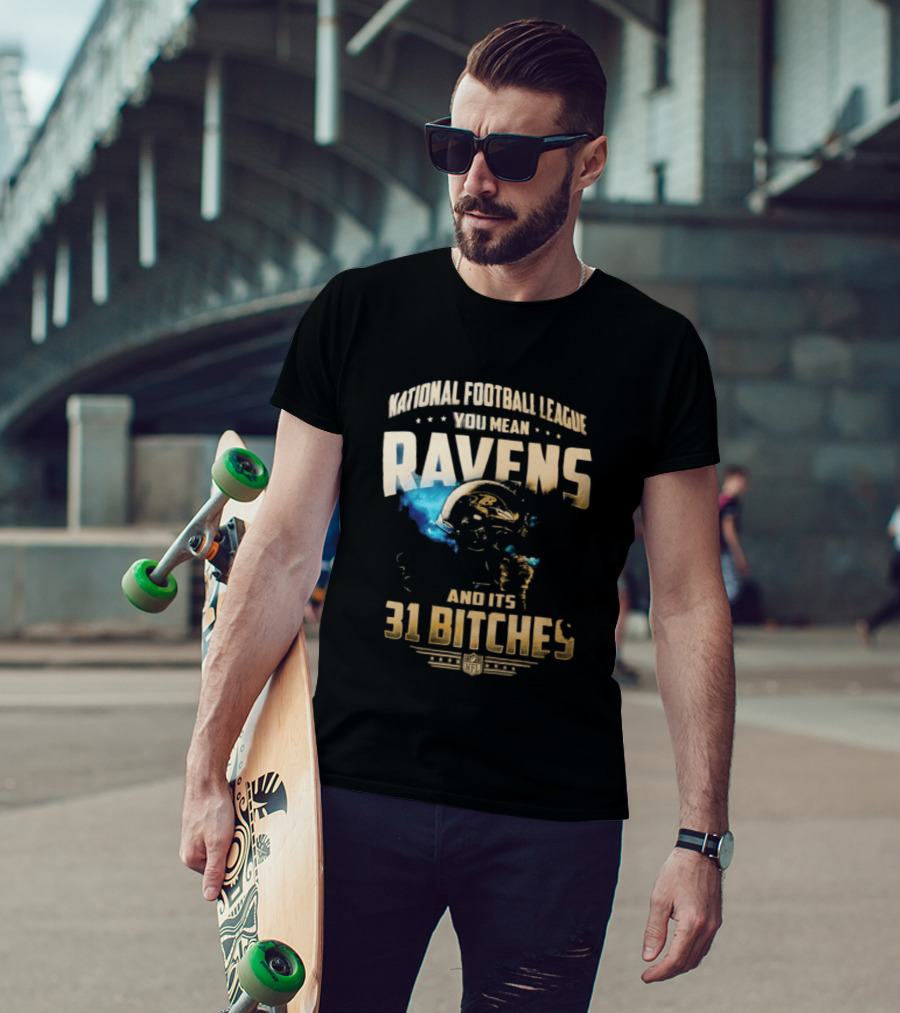 National Football League You Mean Ravens And Its 31 Bitches T-Shirt