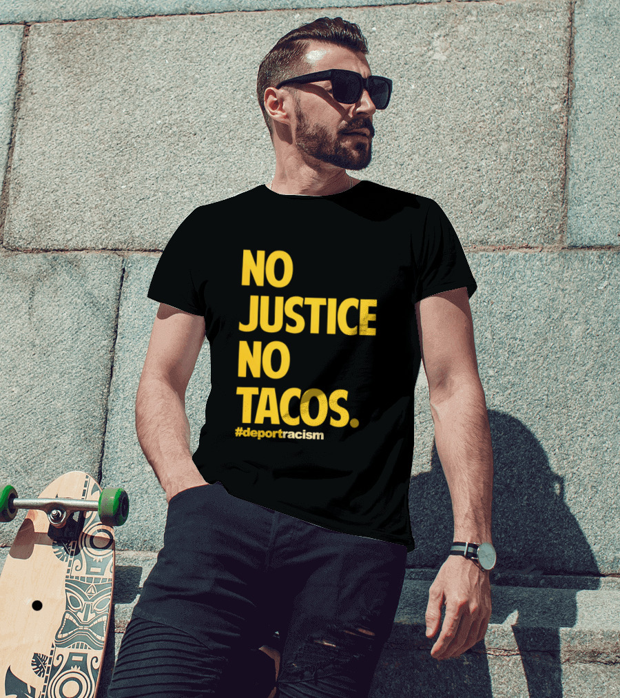 No Justice No Tacos Deport Racism Hashtag T-Shirt