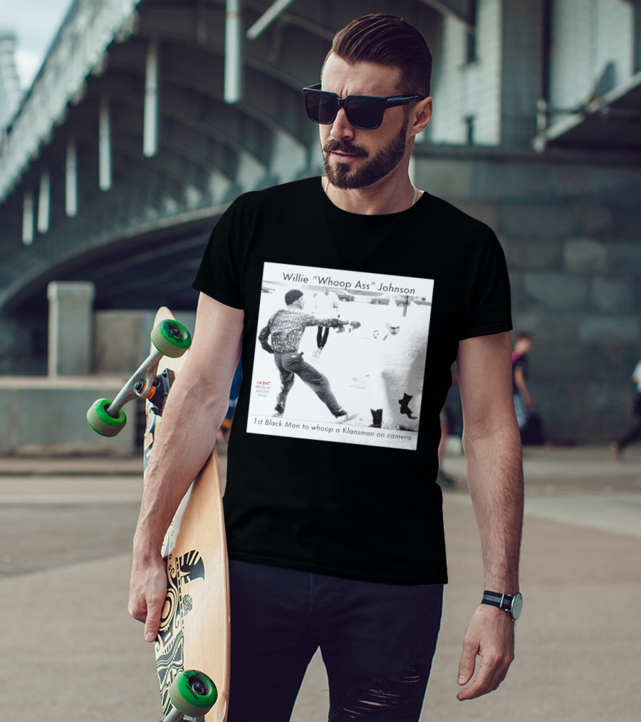 Willie "Whoop Ass" Johnson 1st Black Man To Whoop A Klansman On Camera T-Shirt