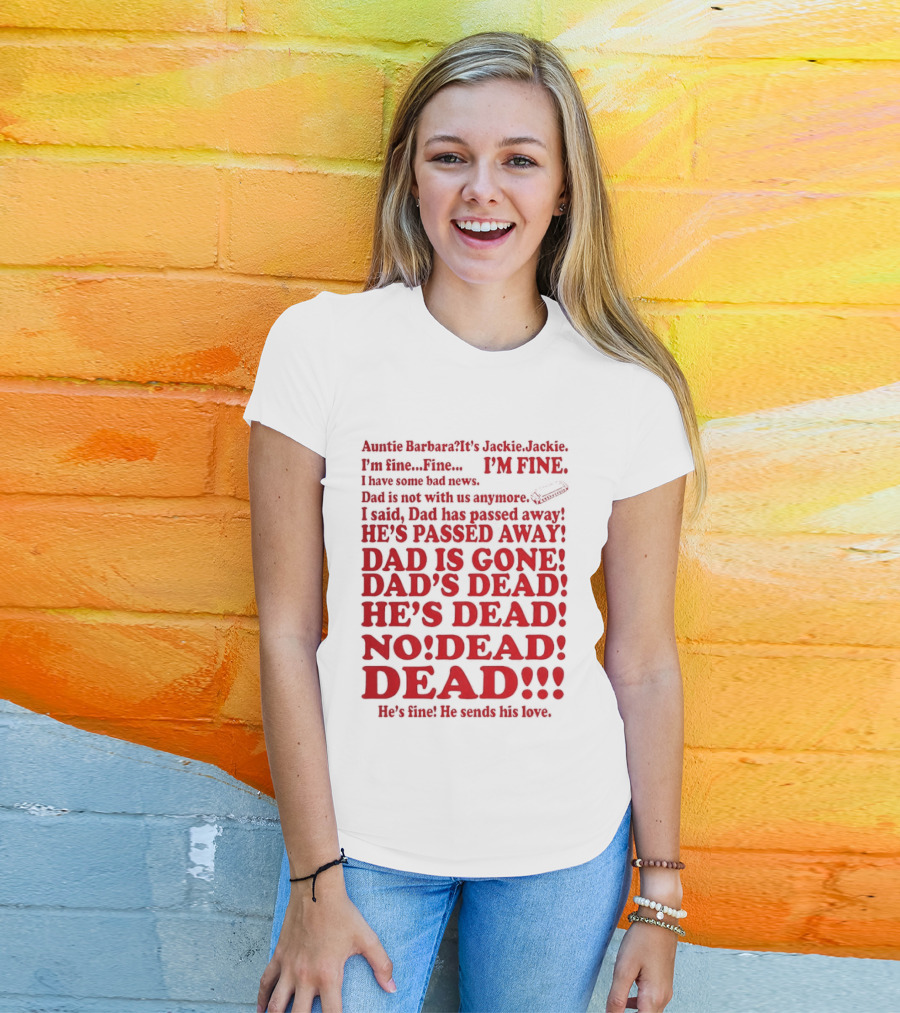 Auntie Barbara It's Jackie I'm Fine I Have Some Bad News Dad He's Passed Away T-Shirt