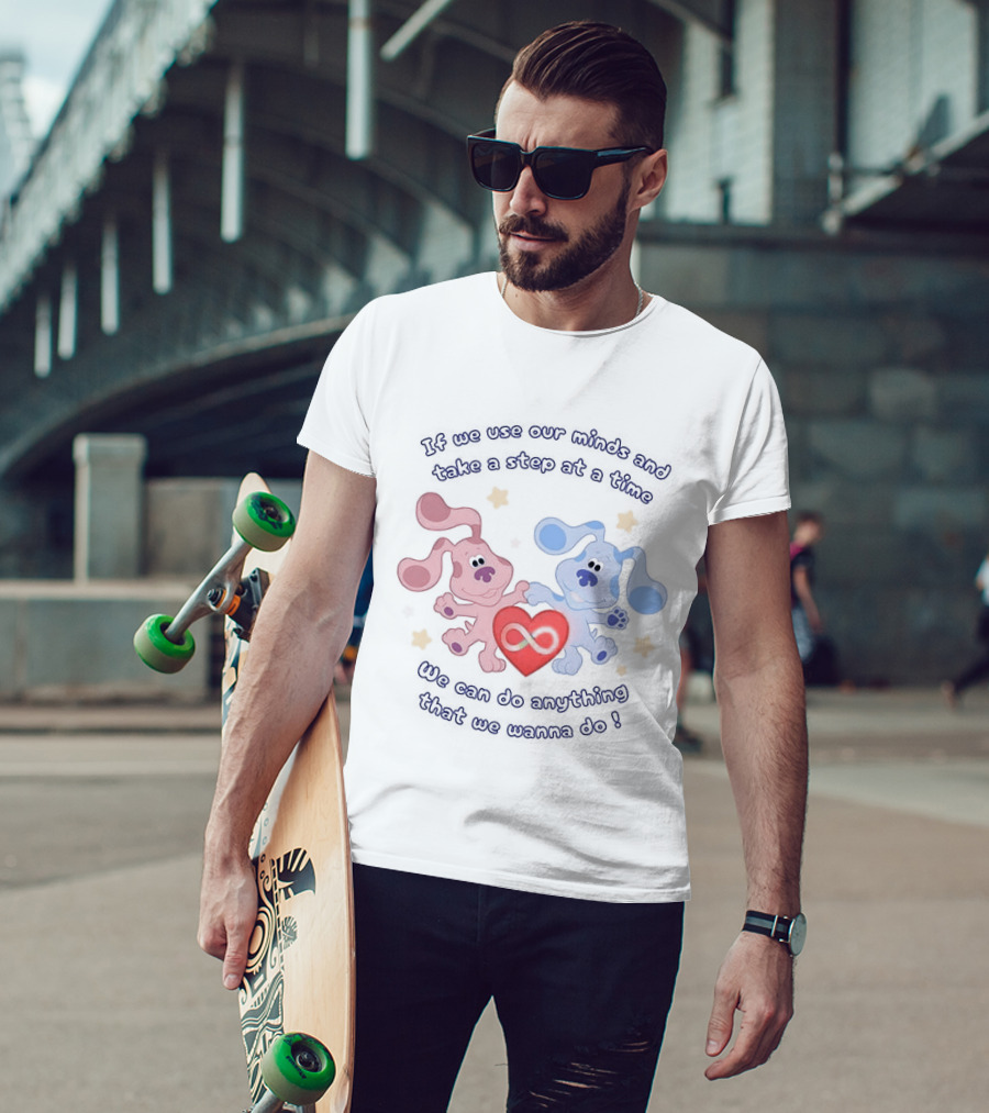 If We Use Our Minds And Take A Step At A Time We Can Do Anything That We Wanna Do T-Shirt