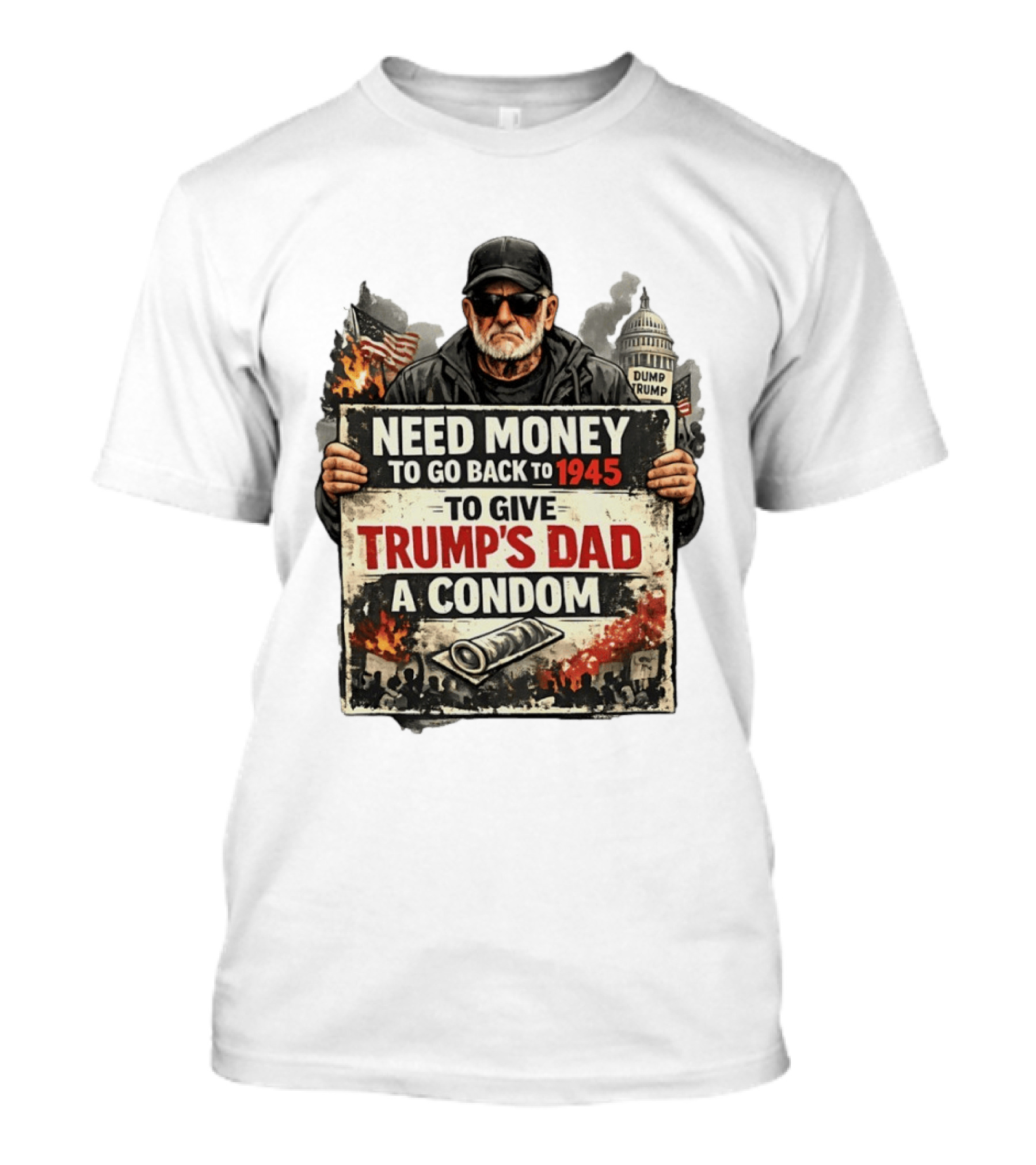 Need Money To Go Back To 1945 Give Trump's Dad A Condom Capitol Building Protest T-Shirt
