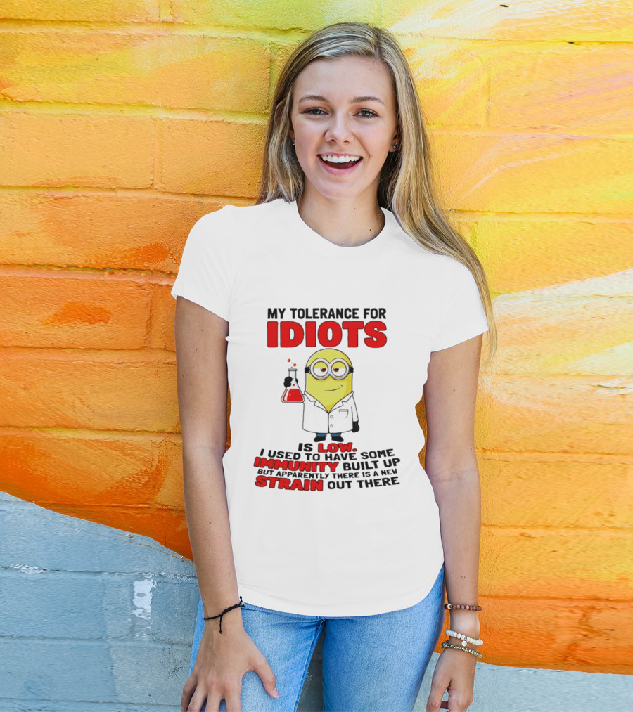 Minion My Tolerance For Idiots Is Low I Used To Have Some Immunity Built Up But Apparently There Is A New Strain Out There T-Shirt