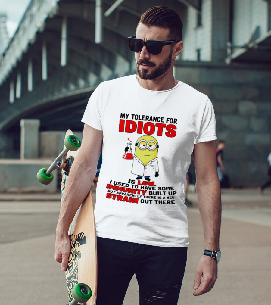 Minion My Tolerance For Idiots Is Low I Used To Have Some Immunity Built Up But Apparently There Is A New Strain Out There T-Shirt