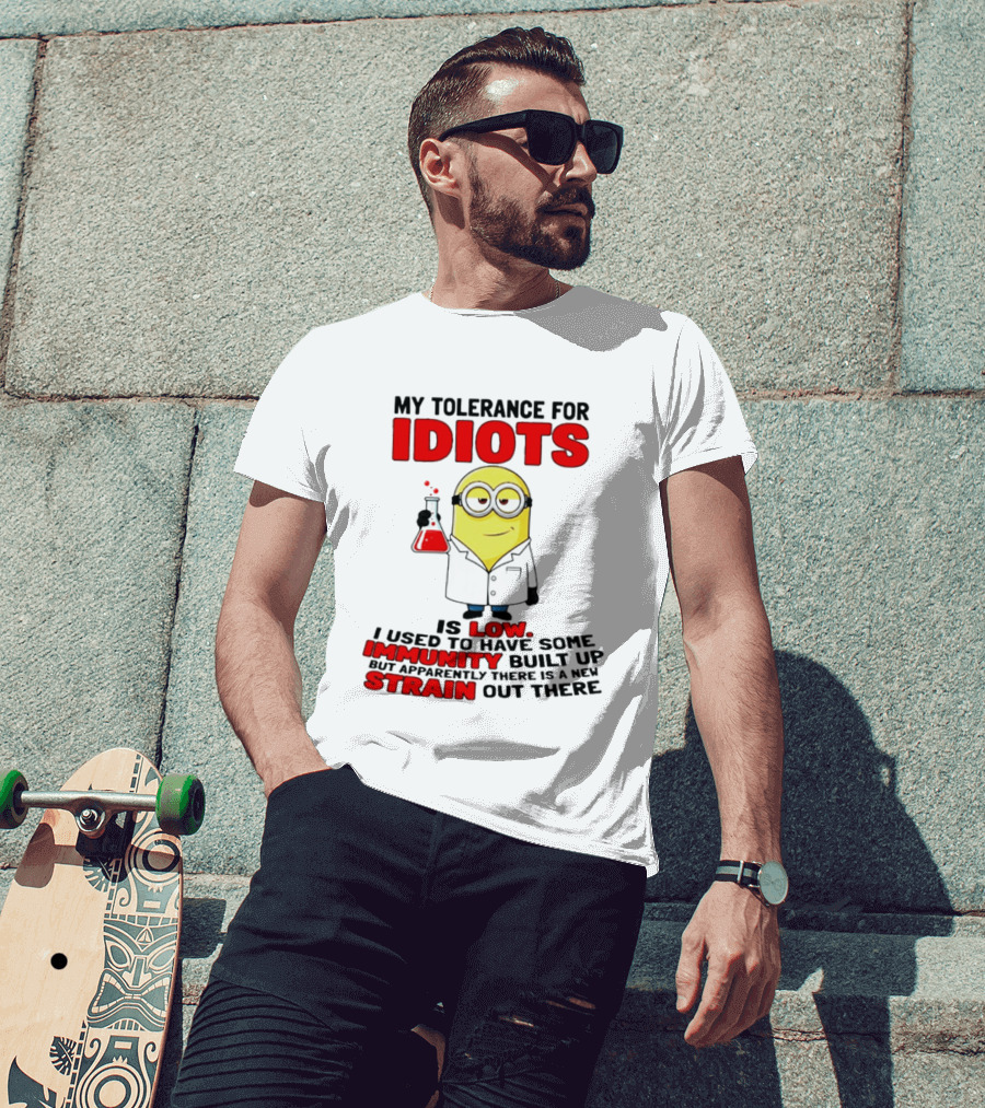 Minion My Tolerance For Idiots Is Low I Used To Have Some Immunity Built Up But Apparently There Is A New Strain Out There T-Shirt