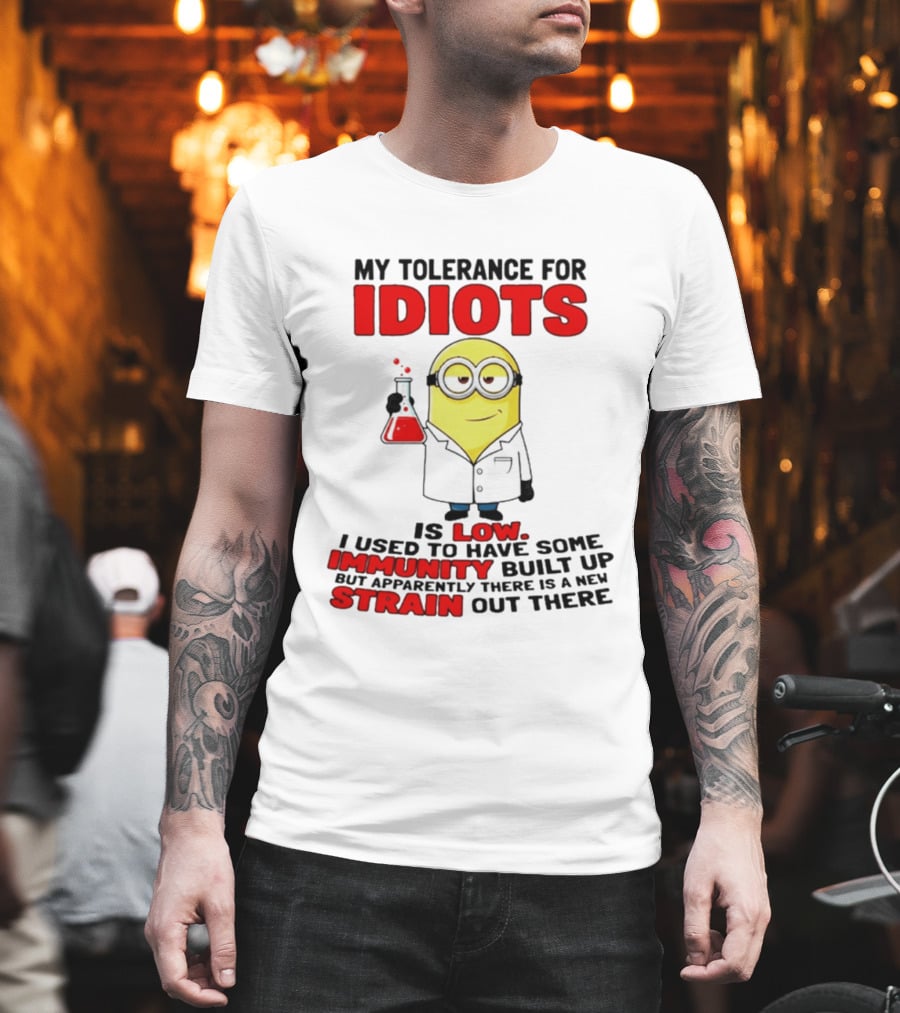 Minion My Tolerance For Idiots Is Low I Used To Have Some Immunity Built Up But Apparently There Is A New Strain Out There T-Shirt