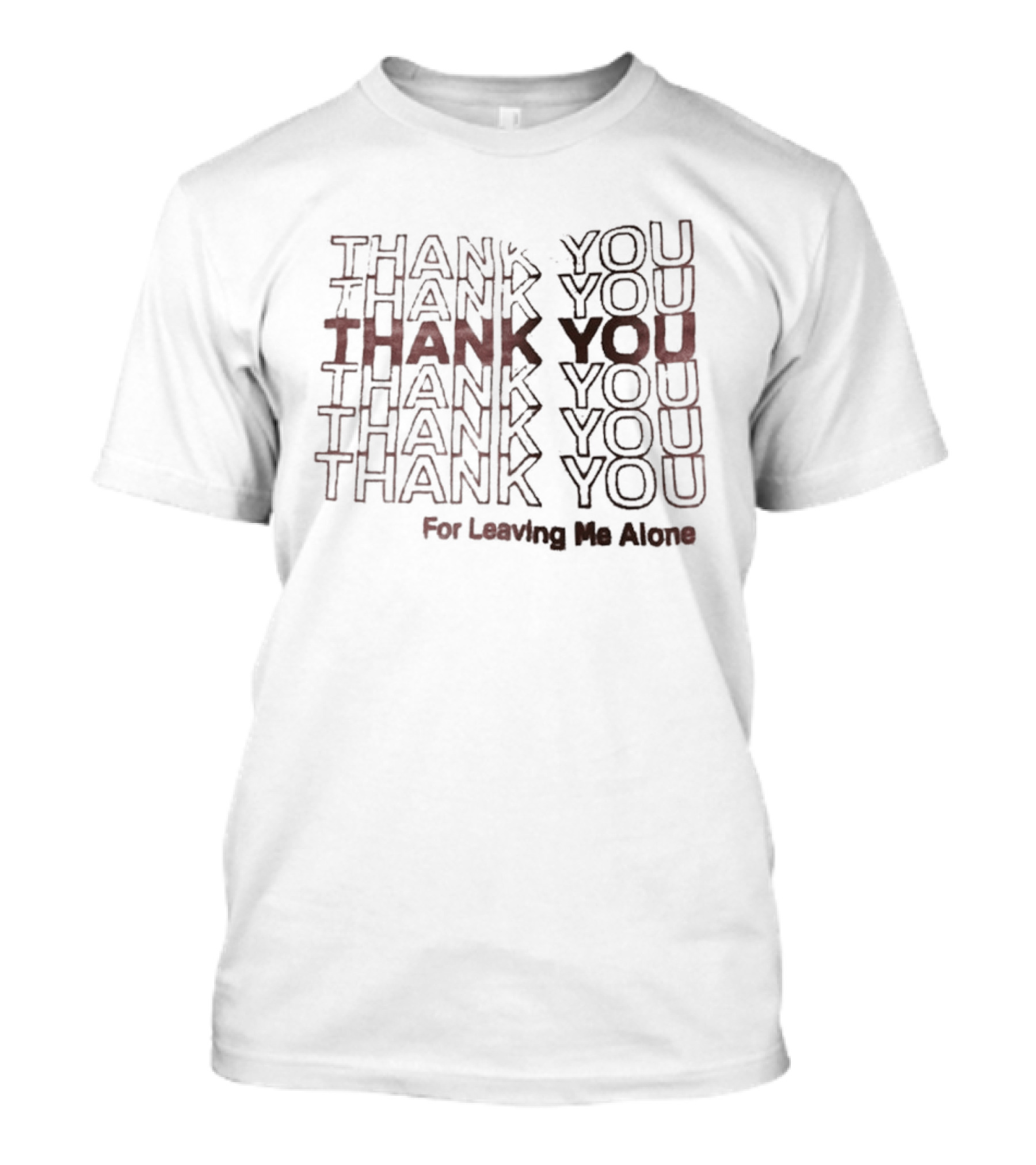 Thank You Thank You Thank You Thank You Thank You For Leaving Me Alone T-Shirt