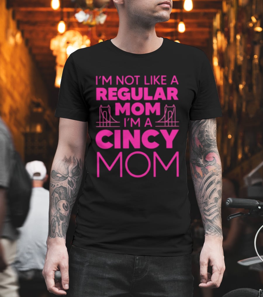 I'm Not Like A Regular Mom I'm A Cincy Mom Mother's Day T-Shirt