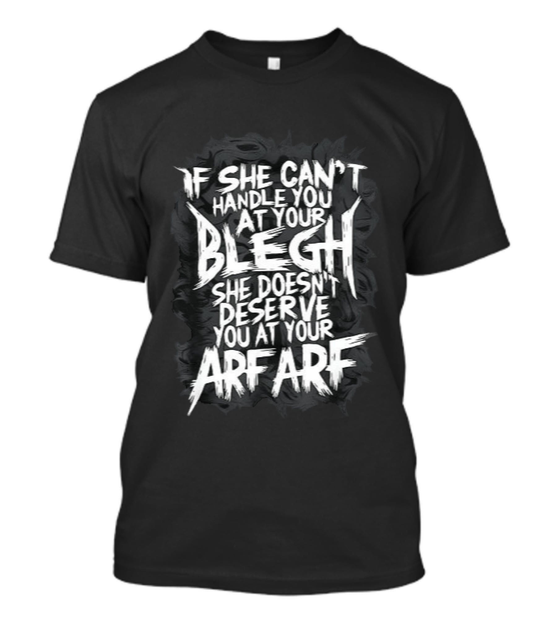 If She Can't Handle You At Your Blegh She Doesn't Deserve You At Your Arf Arf T-Shirt