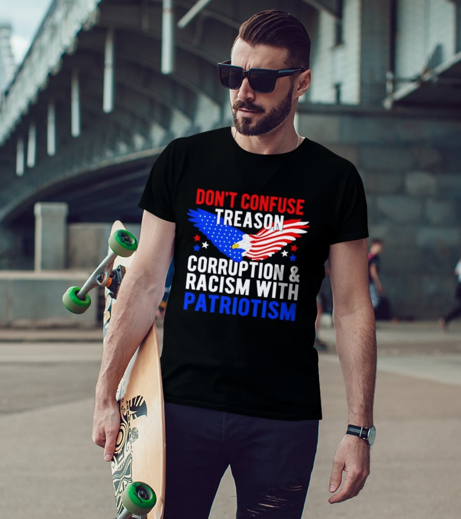 Don't Confuse Treason Corruption And Racism With Patriotism American Flag Eagle T-Shirt