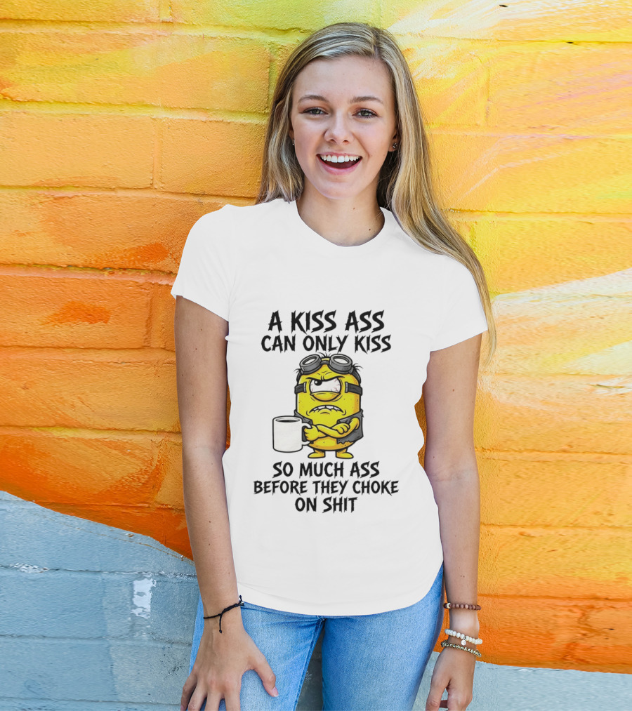 Minion A Kiss Ass Can Only Kiss So Much Ass Before They Choke On Shit T-Shirt