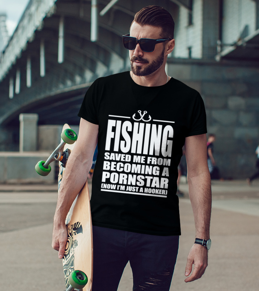 Fishing Saved Me From Becoming A Pornstar Now I'm Just A Hooker Humor Fishing Hooks T-Shirt