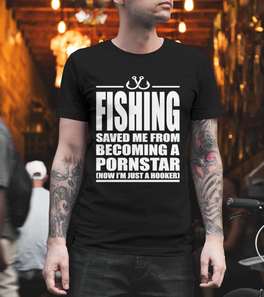 Fishing Saved Me From Becoming A Pornstar Now I'm Just A Hooker Humor Fishing Hooks T-Shirt