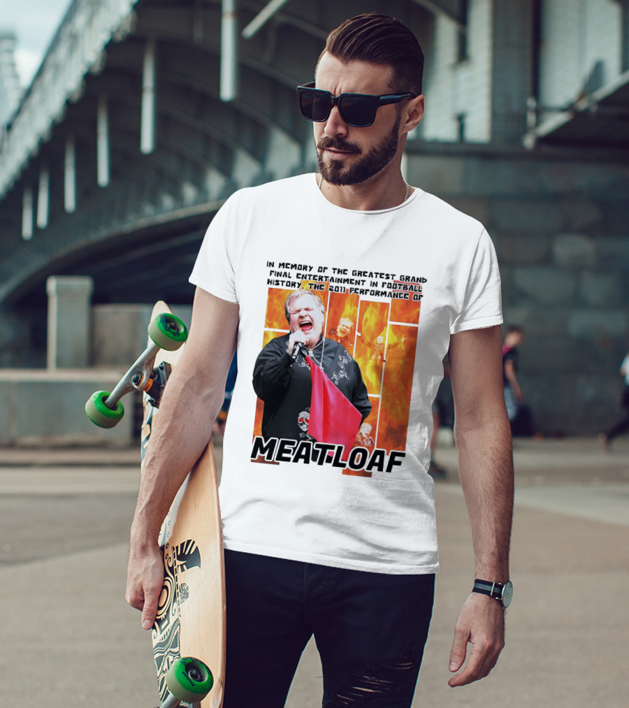 In Memory Of The Greatest Grand Final Entertainment In Football History The 2011 Performance Of Meat Loaf T-Shirt