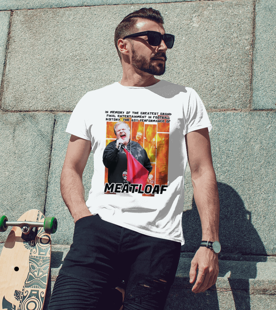 In Memory Of The Greatest Grand Final Entertainment In Football History The 2011 Performance Of Meat Loaf T-Shirt