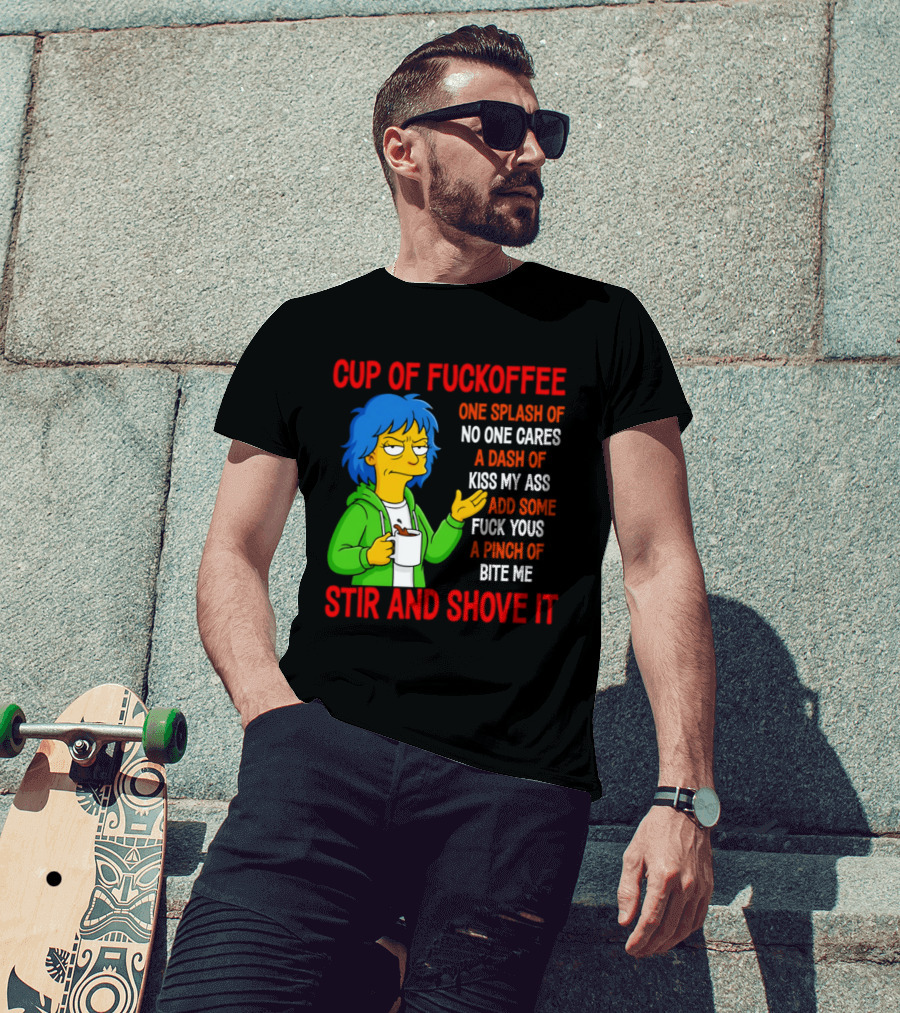 Cup Of Fuckoffee No One Cares Kiss My Ass Fuck Yous Bite Me Stir And Shove It T-Shirt