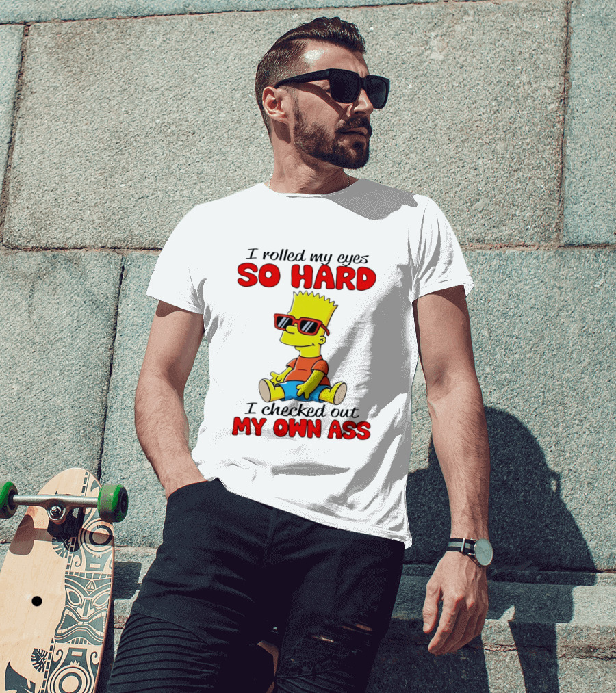Bart Simpson I Rolled My Eyes So Hard I Checked Out My Own Ass T-Shirt