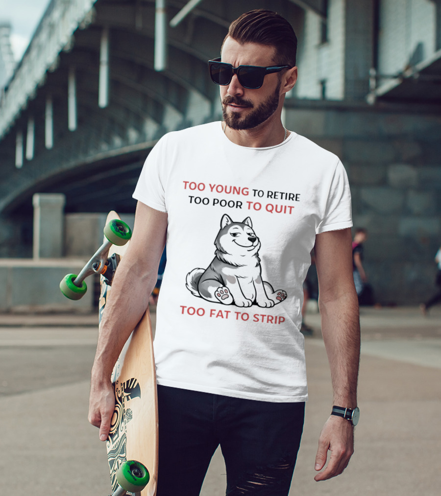 Too Young To Retire Too Poor To Quit Too Fat To Strip Husky T-Shirt