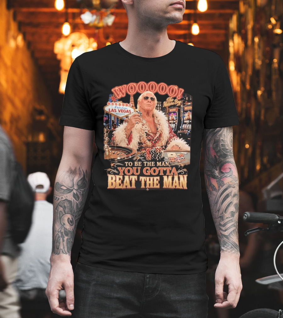 Woooooo Las Vegas Nature Boy To Be The Man You Gotta Beat The Man T-Shirt