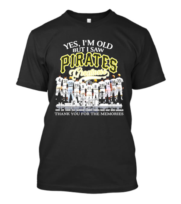 Yes I'm Old But I Saw Pirates Greatness Thank You For The Memories T-Shirt