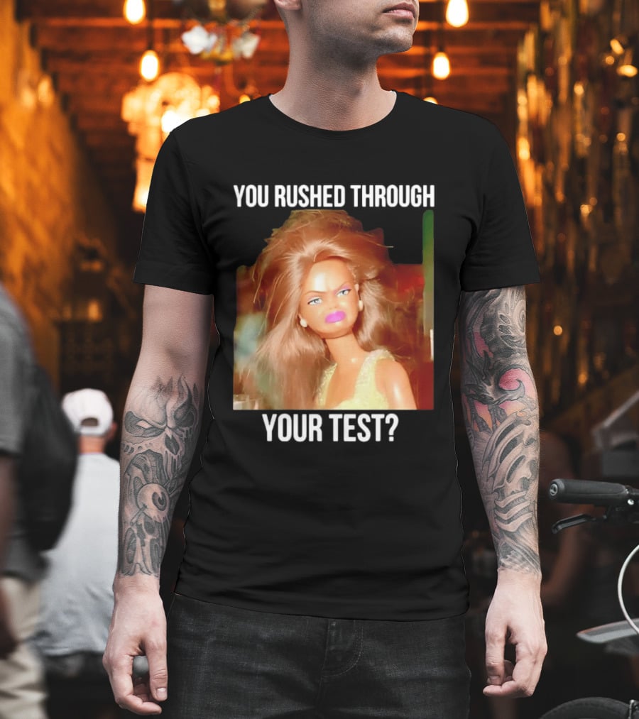 You Rushed Through Your Test Day Teacher Doll Meme T-Shirt
