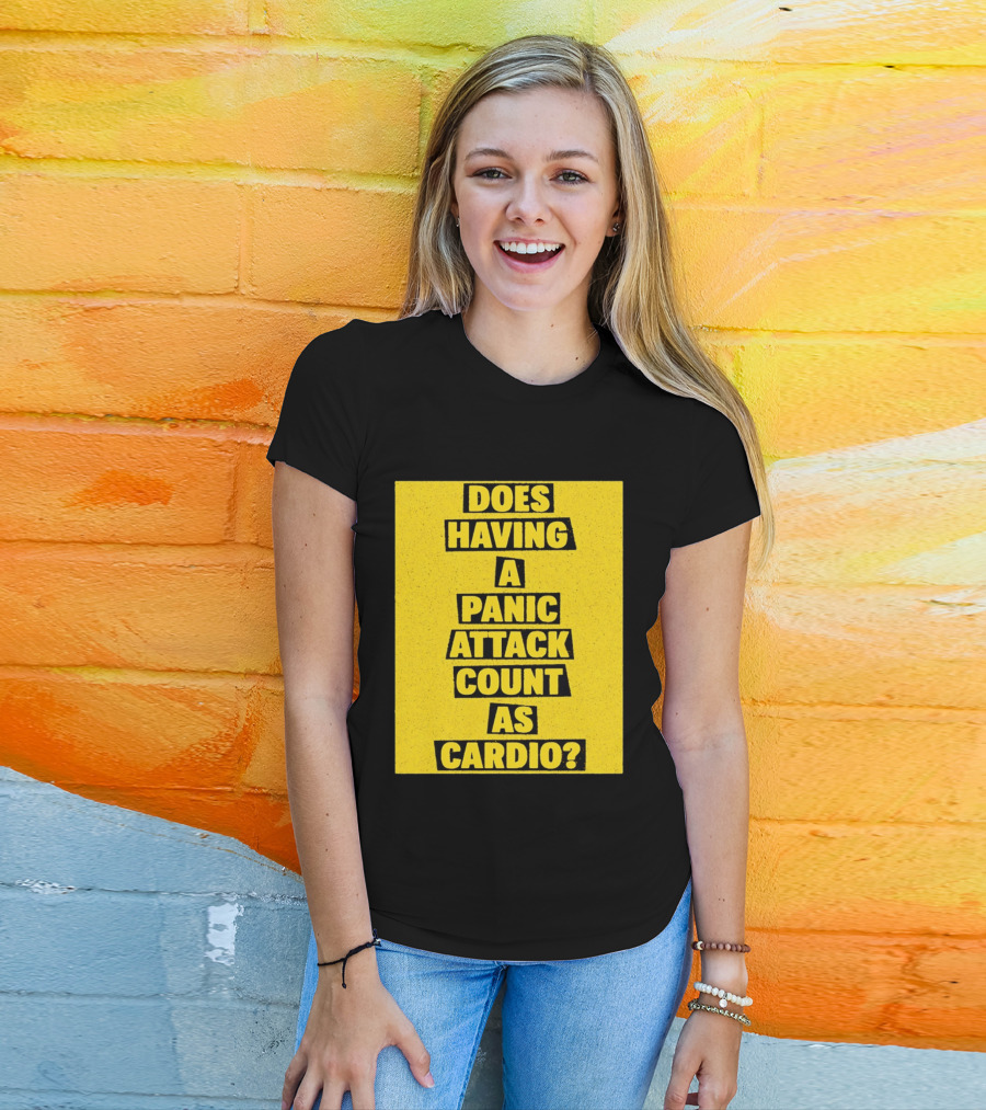 Does Having A Panic Attack Count As Cardio T-Shirt