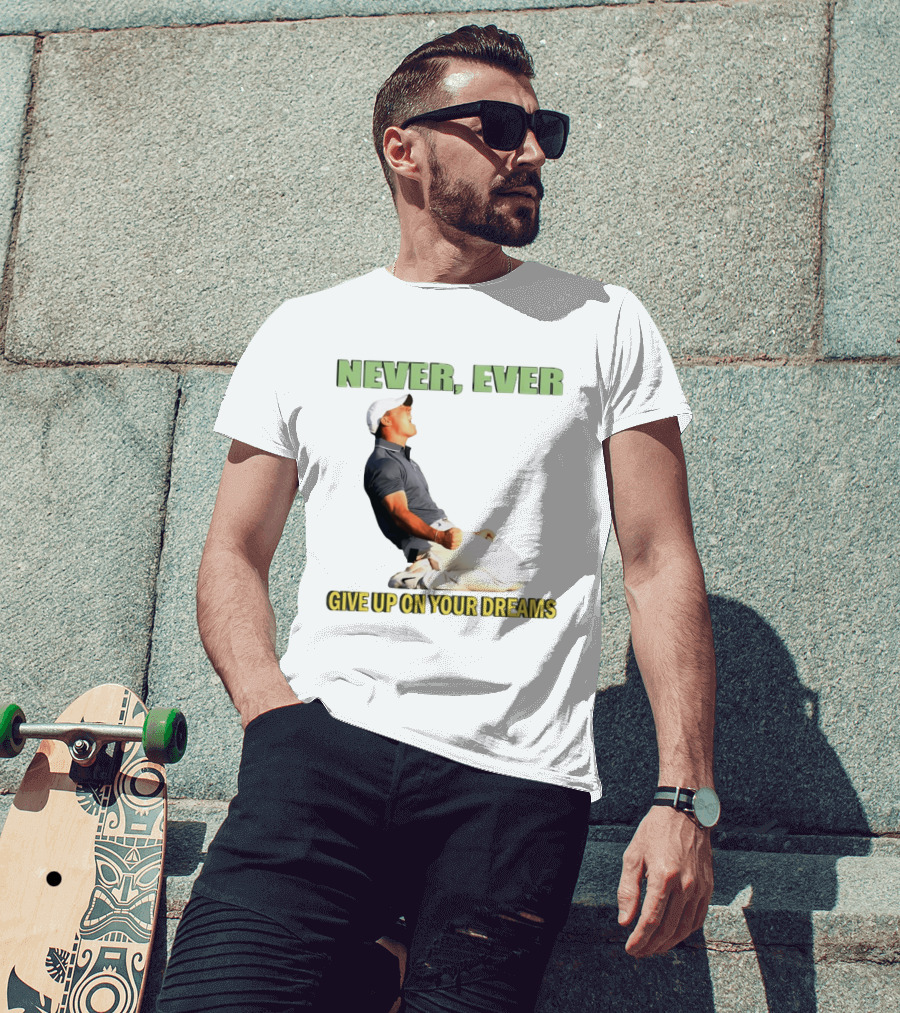 Never Ever Give Up On Your Dreams Rory McIlroy Celebration T-Shirt