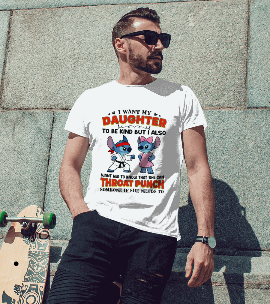 I Want My Daughter To Be Kind But Throat Punch Someone If She Needs To T-Shirt