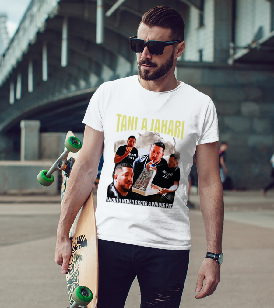 Tani A Jahari Would Never Order A Whole Pizza T-Shirt