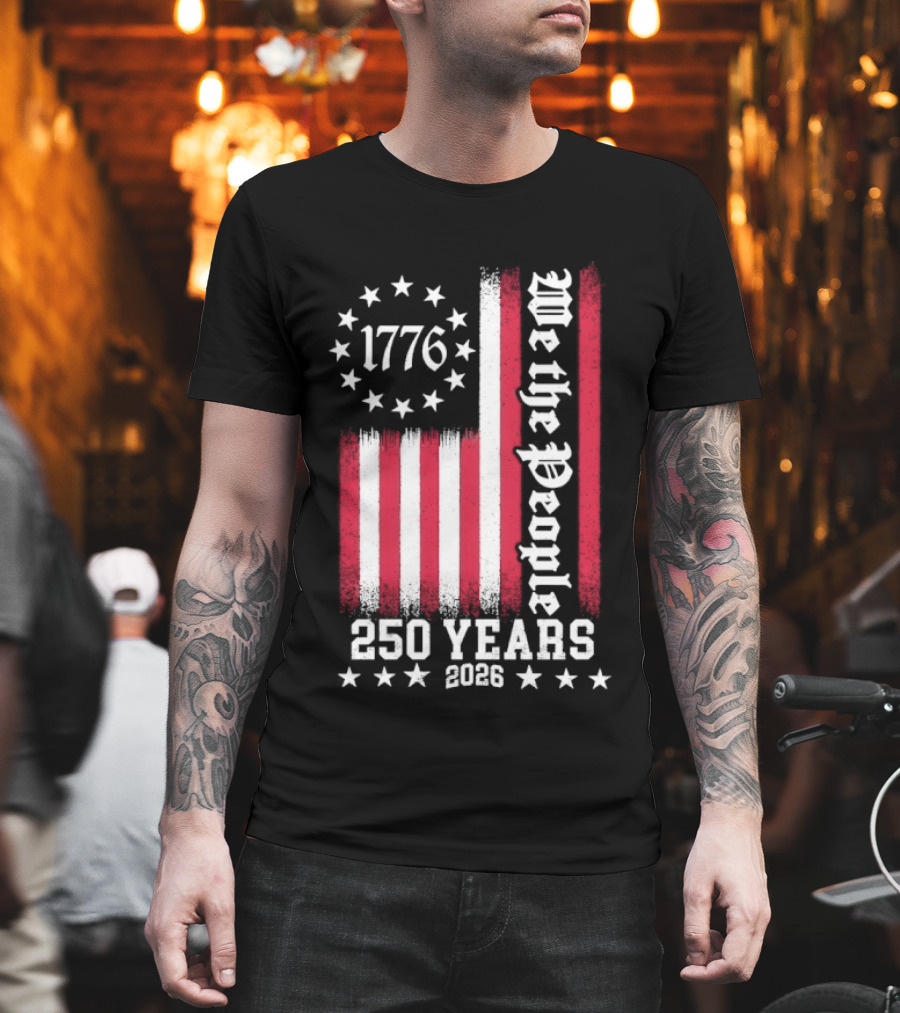 We The People 250 Years America Independence Day 1776 2026 Flag Stars And Stripes T-Shirt