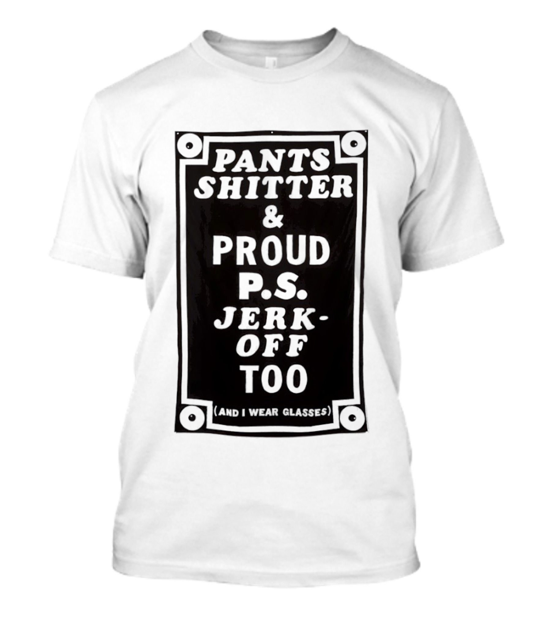 Pants Shitter And Proud PS Jerk Off Too T-Shirt