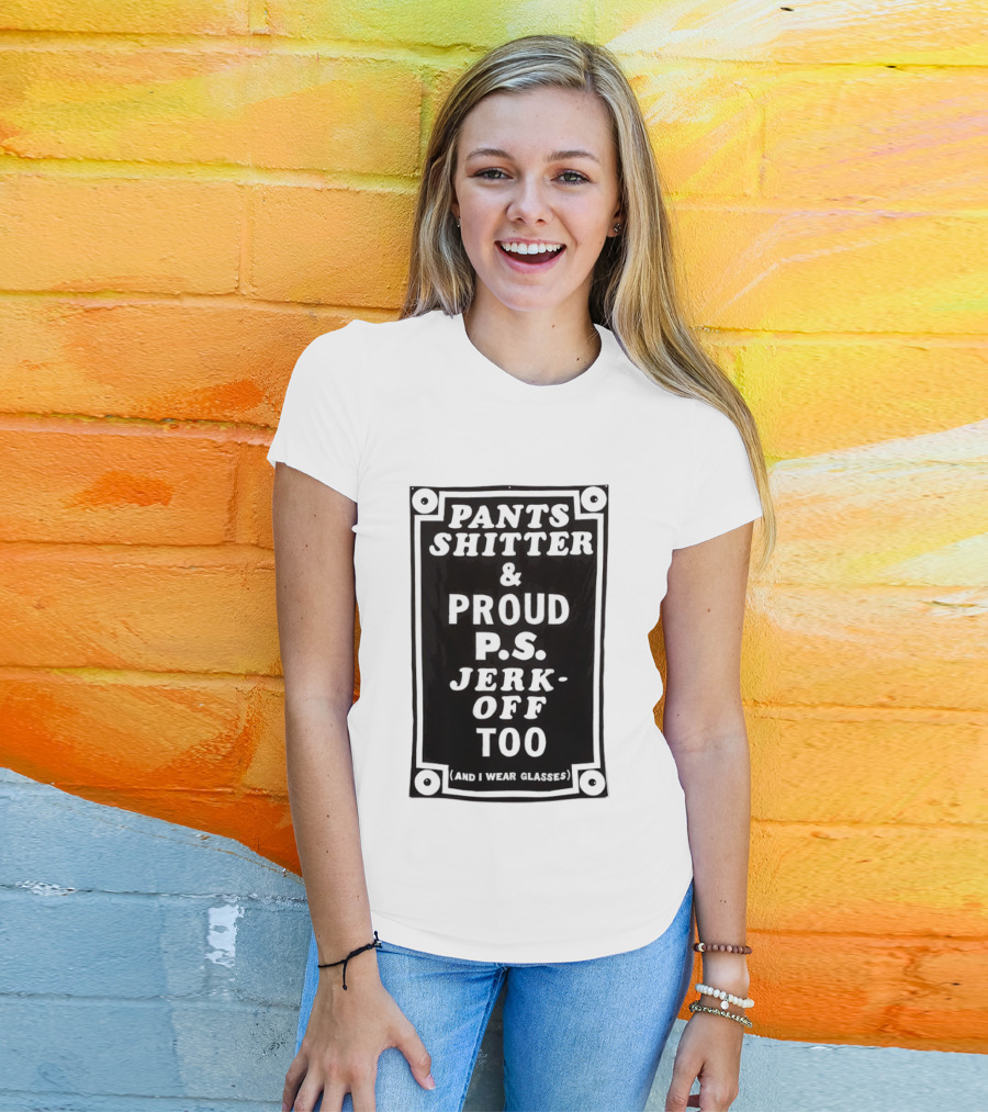 Pants Shitter And Proud PS Jerk Off Too T-Shirt